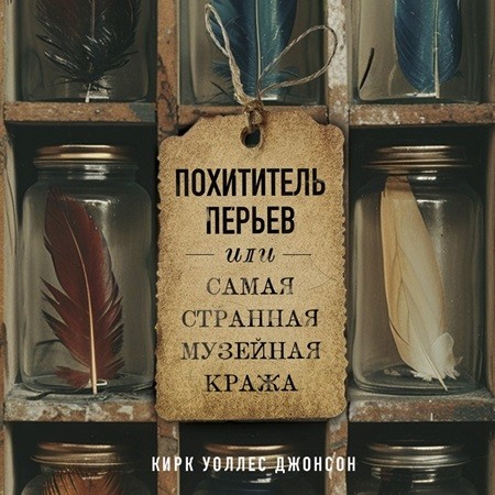 Кирк Джонсон - Похититель перьев или самая странная музейная кража (2024) МР3 скачать торрент