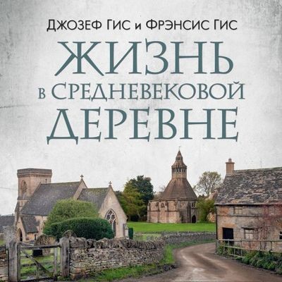 Джозеф Гис, Фрэнсис Гис - Жизнь в средневековой деревне (2024) MP3 скачать торрент
