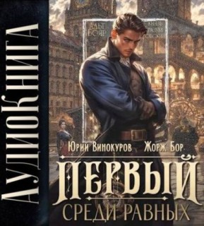 Жорж Бор, Юрий Винокуров - Первый среди Равных, Книга I (2024) MP3 скачать торрент