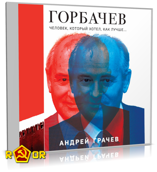 Андрей Грачёв - Горбачёв. Человек, который хотел как лучше (2023) MP3 скачать торрент