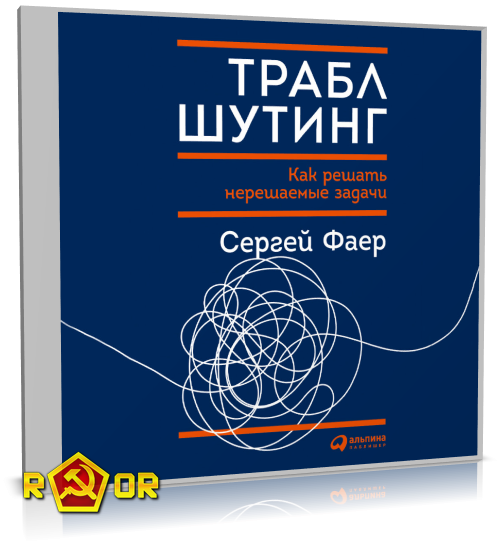 Сергей Фаер - Траблшутинг: Как решать нерешаемые задачи, посмотрев на проблему с другой стороны (2022) MP3 скачать торрент